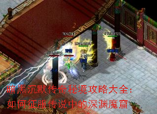 暗黑沉默传奇秘境攻略大全:如何征服传说中的深渊魔窟 暗黑沉默传奇秘境攻略大全:如何征服传说中的深渊魔窟