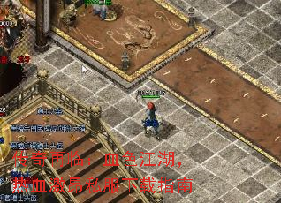 传奇再临:血色江湖,热血激昂私服下载指南 传奇再临:血色江湖,热血激昂私服下载指南