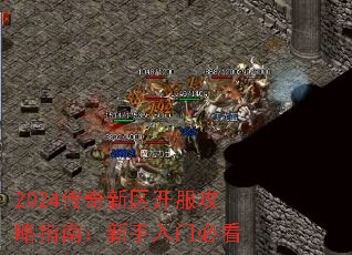 2024传奇新区开服攻略指南:新手入门必看 2024传奇新区开服攻略指南:新手入门必看