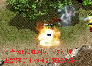 传奇6SF巅峰对决:攻沙城主梦寐以求的神器获取攻略 传奇6SF巅峰对决:攻沙城主梦寐以求的神器获取攻略