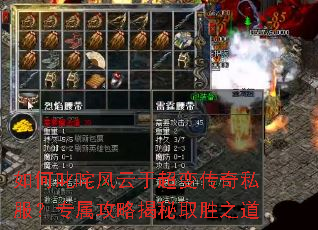 如何叱咤风云于超变传奇私服?专属攻略揭秘取胜之道 如何叱咤风云于超变传奇私服?专属攻略揭秘取胜之道