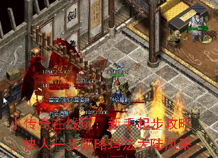 小传奇在线玩:新手起步攻略,快人一步领略玛法大陆风采 小传奇在线玩:新手起步攻略,快人一步领略玛法大陆风采