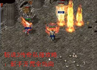 斩魂3传奇私服攻略:新手开荒全指南 斩魂3传奇私服攻略:新手开荒全指南