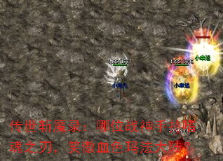 传世斩魔录:哪位战神手持嗜魂之刃,笑傲血色玛法大陆? 传世斩魔录:哪位战神手持嗜魂之刃,笑傲血色玛法大陆?