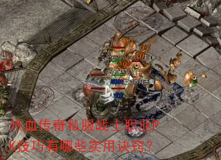 热血传奇私服战士职业PK技巧有哪些实用诀窍? 热血传奇私服战士职业PK技巧有哪些实用诀窍?