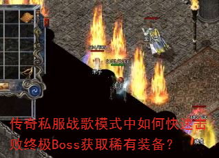 传奇私服战歌模式中如何快速击败终极Boss获取稀有装备? 传奇私服战歌模式中如何快速击败终极Boss获取稀有装备?