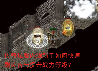 传奇私服内测新手如何快速刷装备与提升战力等级? 传奇私服内测新手如何快速刷装备与提升战力等级?