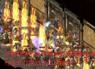 热血群侠正版传奇如何快速刷装备与组队打BOSS技巧全解析? 热血群侠正版传奇如何快速刷装备与组队打BOSS技巧全解析?