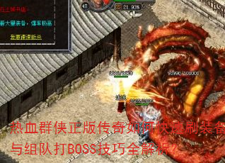 热血群侠正版传奇如何快速刷装备与组队打BOSS技巧全解析? 热血群侠正版传奇如何快速刷装备与组队打BOSS技巧全解析?