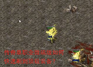 传奇单职业微端版如何快速刷到顶级装备? 传奇单职业微端版如何快速刷到顶级装备?