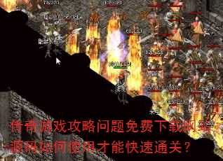 传奇游戏攻略问题免费下载网站源码如何使用才能快速通关? 传奇游戏攻略问题免费下载网站源码如何使用才能快速通关?