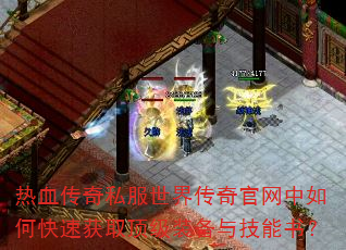 热血传奇私服世界传奇官网中如何快速获取顶级装备与技能书? 热血传奇私服世界传奇官网中如何快速获取顶级装备与技能书?