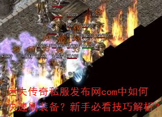 迷失传奇私服发布网com中如何快速刷装备?新手必看技巧解析? 迷失传奇私服发布网com中如何快速刷装备?新手必看技巧解析?