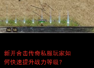 新开合击传奇私服玩家如何快速提升战力等级? 新开合击传奇私服玩家如何快速提升战力等级?