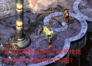 传奇私服更新维护后如何快速提升战力与解决常见问题? 传奇私服更新维护后如何快速提升战力与解决常见问题?