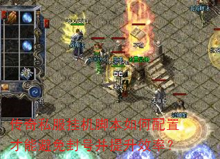 传奇私服挂机脚本如何配置才能避免封号并提升效率? 传奇私服挂机脚本如何配置才能避免封号并提升效率?