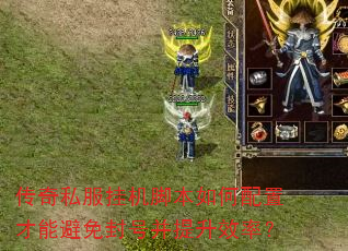 传奇私服挂机脚本如何配置才能避免封号并提升效率? 传奇私服挂机脚本如何配置才能避免封号并提升效率?