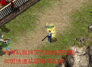 传奇私服钟汉良版免费攻略如何快速获取稀有装备? 传奇私服钟汉良版免费攻略如何快速获取稀有装备?