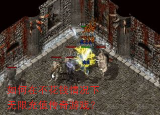 如何在不花钱情况下无限充值传奇游戏? 如何在不花钱情况下无限充值传奇游戏?