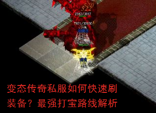 变态传奇私服如何快速刷装备?最强打宝路线解析 变态传奇私服如何快速刷装备?最强打宝路线解析