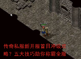 传奇私服新开服首日冲级攻略?五大技巧助你称霸全服 传奇私服新开服首日冲级攻略?五大技巧助你称霸全服