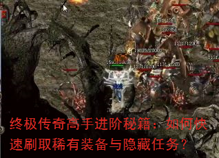 终极传奇高手进阶秘籍:如何快速刷取稀有装备与隐藏任务? 终极传奇高手进阶秘籍:如何快速刷取稀有装备与隐藏任务?