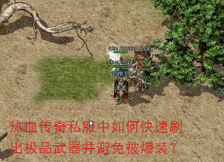 热血传奇私服中如何快速刷出极品武器并避免被爆装? 热血传奇私服中如何快速刷出极品武器并避免被爆装?