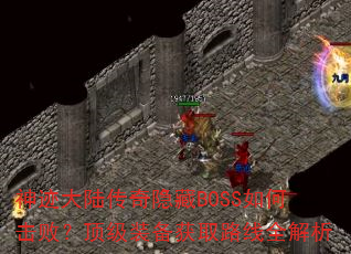 神迹大陆传奇隐藏BOSS如何击败?顶级装备获取路线全解析 神迹大陆传奇隐藏BOSS如何击败?顶级装备获取路线全解析