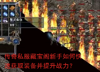 传奇私服藏宝阁新手如何快速获取装备并提升战力? 传奇私服藏宝阁新手如何快速获取装备并提升战力?