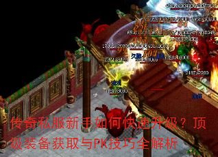 传奇私服新手如何快速升级?顶级装备获取与PK技巧全解析 传奇私服新手如何快速升级?顶级装备获取与PK技巧全解析