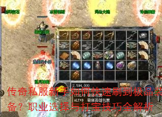 传奇私服新手如何快速刷到极品装备?职业选择与打宝技巧全解析 传奇私服新手如何快速刷到极品装备?职业选择与打宝技巧全解析