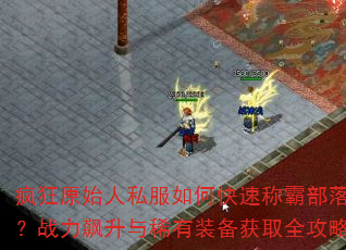 疯狂原始人私服如何快速称霸部落?战力飙升与稀有装备获取全攻略 疯狂原始人私服如何快速称霸部落?战力飙升与稀有装备获取全攻略