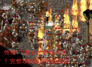 传奇1下载安装遇到问题?完整攻略助你轻松解决 传奇1下载安装遇到问题?完整攻略助你轻松解决