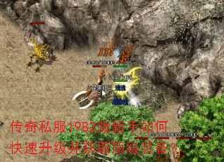 传奇私服1982版新手如何快速升级并获取顶级装备? 传奇私服1982版新手如何快速升级并获取顶级装备?