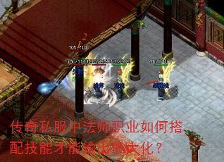 传奇私服中法师职业如何搭配技能才能输出最大化? 传奇私服中法师职业如何搭配技能才能输出最大化?