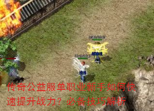 传奇公益服单职业新手如何快速提升战力?必备技巧解析 传奇公益服单职业新手如何快速提升战力?必备技巧解析