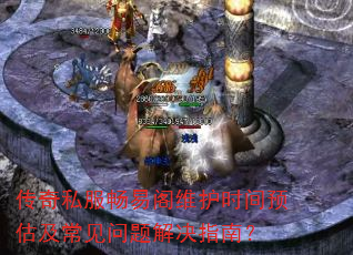 传奇私服畅易阁维护时间预估及常见问题解决指南? 传奇私服畅易阁维护时间预估及常见问题解决指南?
