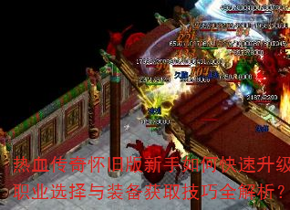 热血传奇怀旧版新手如何快速升级?职业选择与装备获取技巧全解析? 热血传奇怀旧版新手如何快速升级?职业选择与装备获取技巧全解析?