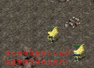 合击传奇版官网入口如何快速掌握高效升级技巧? 合击传奇版官网入口如何快速掌握高效升级技巧?