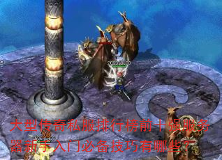 大型传奇私服排行榜前十强服务器新手入门必备技巧有哪些? 大型传奇私服排行榜前十强服务器新手入门必备技巧有哪些?