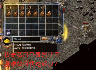 传奇私服登录器使用疑难如何快速解决? 传奇私服登录器使用疑难如何快速解决?