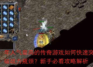 年人气最高的传奇游戏如何快速突破战力瓶颈?新手必看攻略解析 年人气最高的传奇游戏如何快速突破战力瓶颈?新手必看攻略解析