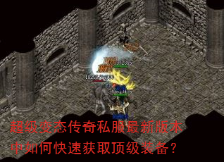 超级变态传奇私服最新版本中如何快速获取顶级装备? 超级变态传奇私服最新版本中如何快速获取顶级装备?