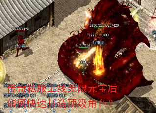 传奇私服上线无限元宝后如何快速打造顶级角色? 传奇私服上线无限元宝后如何快速打造顶级角色?