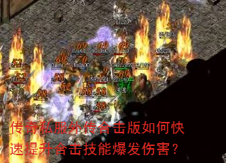 传奇私服外传合击版如何快速提升合击技能爆发伤害? 传奇私服外传合击版如何快速提升合击技能爆发伤害?