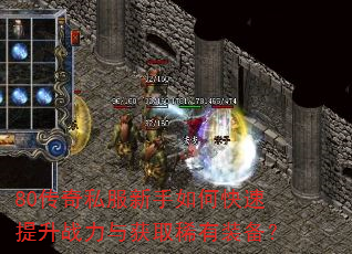80传奇私服新手如何快速提升战力与获取稀有装备? 80传奇私服新手如何快速提升战力与获取稀有装备?