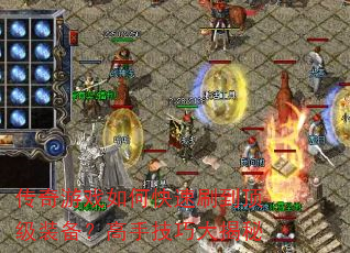 传奇游戏如何快速刷到顶级装备?高手技巧大揭秘 传奇游戏如何快速刷到顶级装备?高手技巧大揭秘