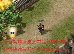 传奇私服老版本下载步骤详解?如何快速获取经典版本安装包 传奇私服老版本下载步骤详解?如何快速获取经典版本安装包
