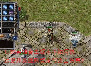 1.80英雄合击版本中如何快速提升英雄默契度与连击伤害? 1.80英雄合击版本中如何快速提升英雄默契度与连击伤害?