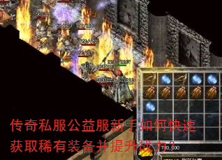 传奇私服公益服新手如何快速获取稀有装备并提升战力? 传奇私服公益服新手如何快速获取稀有装备并提升战力?